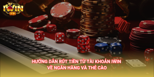 Hướng dẫn rút tiền IWIN từ tài khoản về ngân hàng và thẻ cào